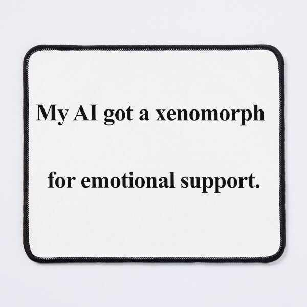 Item preview, My AI Got a Xenomorph for Emotional Support designed and sold by birdspinestudio.