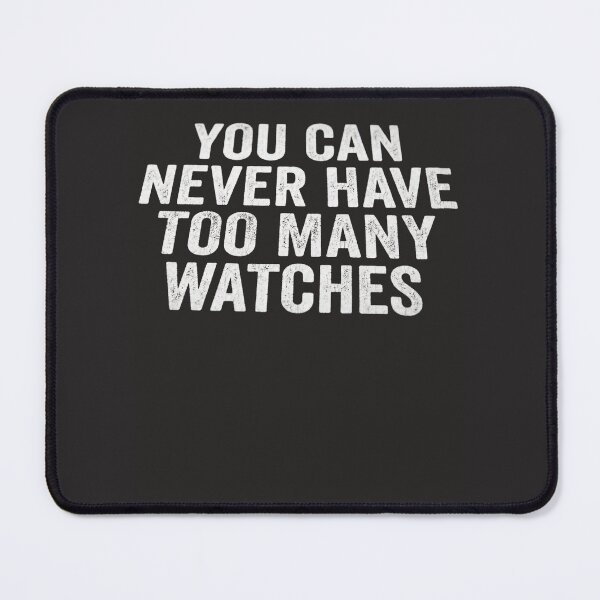Item preview, You Can Never Have Too Many Watches Funny Watch Collector Design designed and sold by FormalDehyena.
