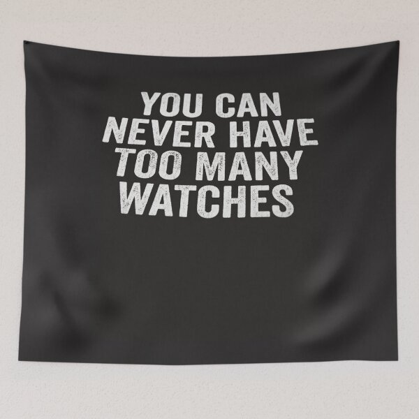 Item preview, You Can Never Have Too Many Watches Funny Watch Collector Design designed and sold by FormalDehyena.