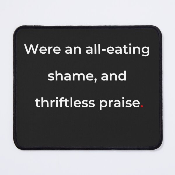Item preview, "Were an all-eating shame, and thriftless praise" - print white designed and sold by ariksworld.