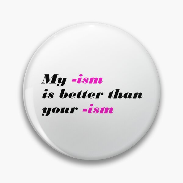 Item preview, My -ism is better than your -ism funny text designed and sold by AcornDesign.