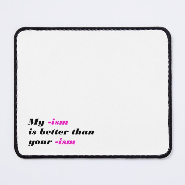 Item preview, My -ism is better than your -ism funny text designed and sold by AcornDesign.