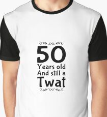 50 and still a twat Graphic T-Shirt