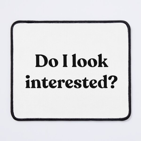 Item preview, Do I look interested? designed and sold by Cyber Warrior.
