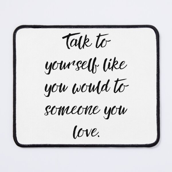 Item preview, Talk to Yourself Like You Would to Someone You Love – Self Love Inspirational Quote Design designed and sold by CosmicCutouts.