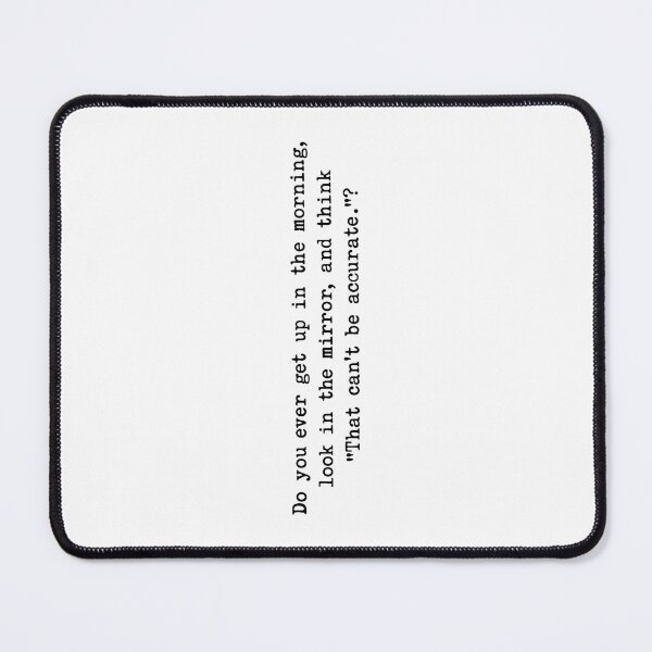 Item preview, Do You Ever Get Up In The Morning Look In The Mirror And Think That Can't Be Accurate designed and sold by krystalRomanart.