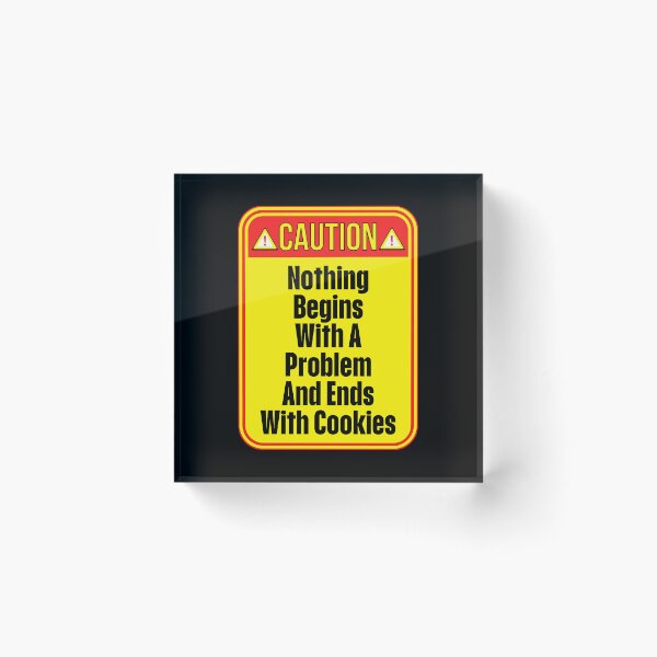 Item preview, CAUTION:  Nothing Begins With A Problem And Ends With Cookies - funny warning signs designed and sold by DesignsFromTW-S.