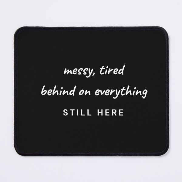 Item preview, messy, tired -behind on everything but still here designed and sold by builtwithheart.