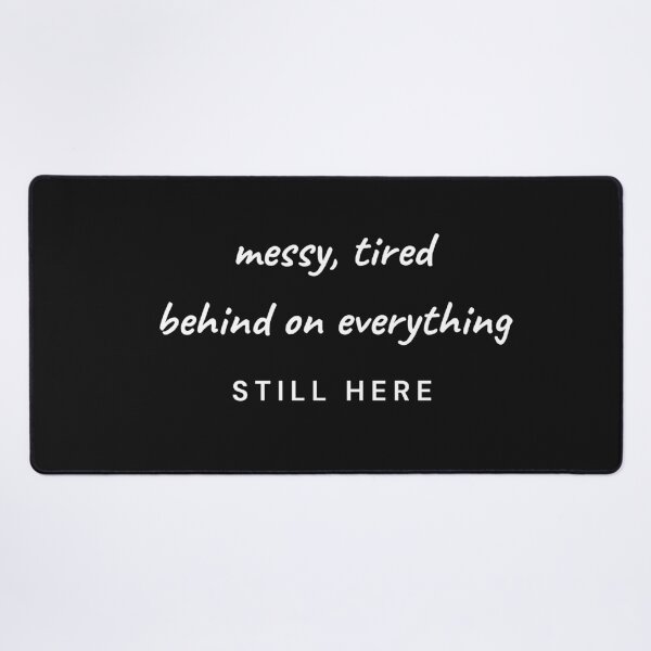 Item preview, messy, tired -behind on everything but still here designed and sold by builtwithheart.