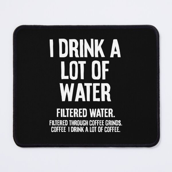 Item preview, I Drink A Lot Of Filtered Water - Funny Coffee Humor designed and sold by mazenyverxa.