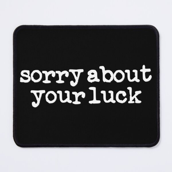 Item preview, Sorry About Your Luck (white font) designed and sold by Pencil on Paper CA.