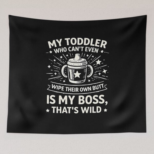Item preview, My Toddler Who Can't Even Wipe Their Own Butt is My Boss designed and sold by JODYSMORGAN.