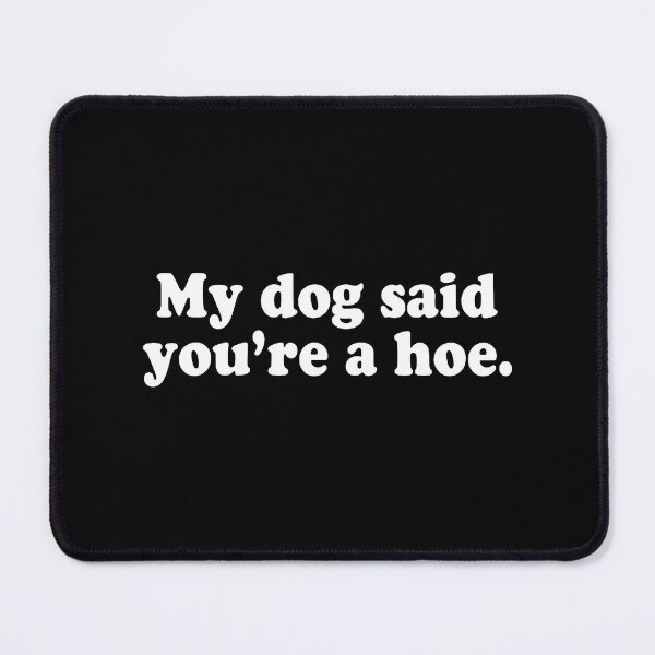 Item preview, My Dog Said You're A Hoe designed and sold by spentmelissa.
