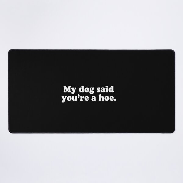 Item preview, My Dog Said You're A Hoe designed and sold by alicelesliey.