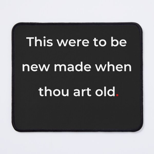 Item preview, "This were to be new made when thou art old" - print white designed and sold by ariksworld.