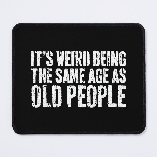 Item preview, It's Weird Being The Same Age As Old People Shirt Old Man designed and sold by SonnyZDavis.