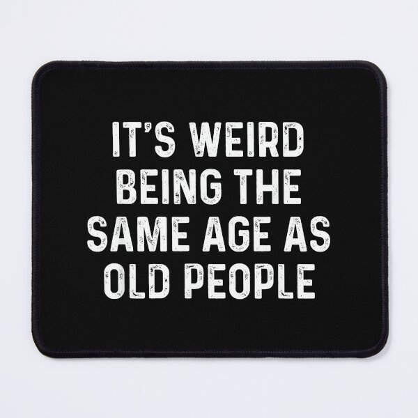 Item preview, Its Weird Being The Same Age As Old People designed and sold by SonnyZDavis.