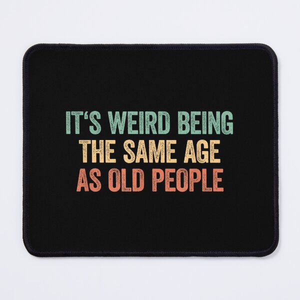 Item preview, Its Weird Being The Same Age As Old People designed and sold by SonnyZDavis.