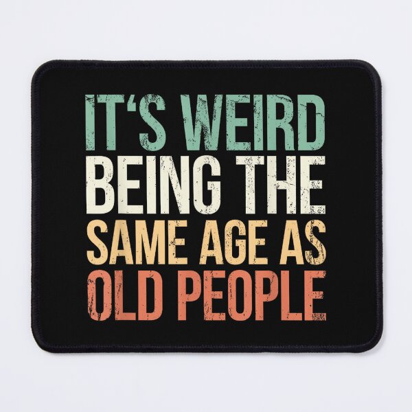 Item preview, It's Weird Being The Same Age As Old People designed and sold by SonnyZDavis.