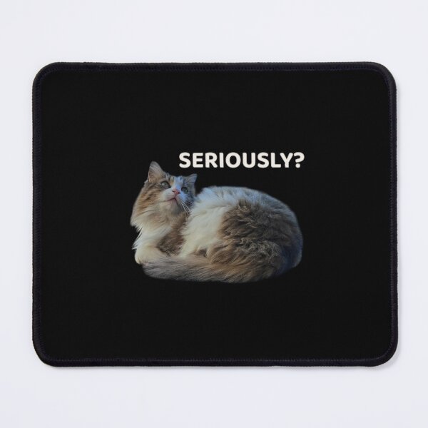 Item preview, SERIOUSLY? – Cat Reaction Design designed and sold by MB-CatPrints.