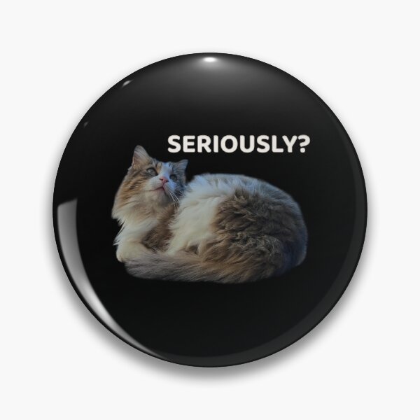 Item preview, SERIOUSLY? – Cat Reaction Design designed and sold by MB-CatPrints.