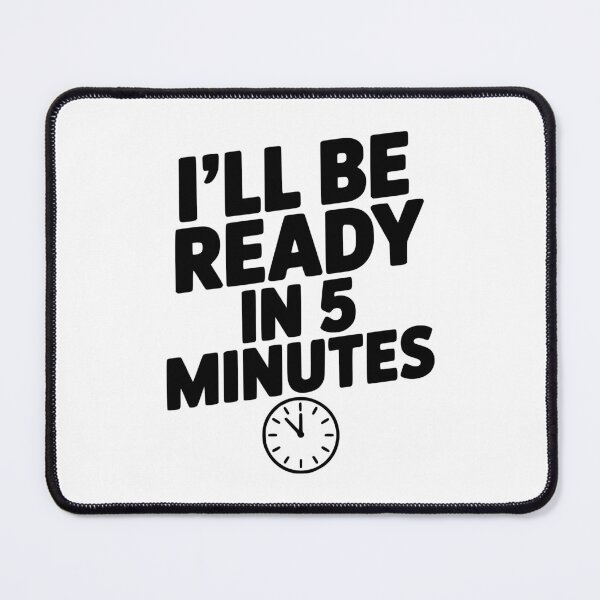 Item preview, I'll Be Ready in 5 Minutes designed and sold by Frank Ring.