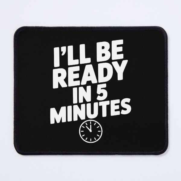 Item preview, I'll Be Ready in 5 Minutes designed and sold by Frank Ring.