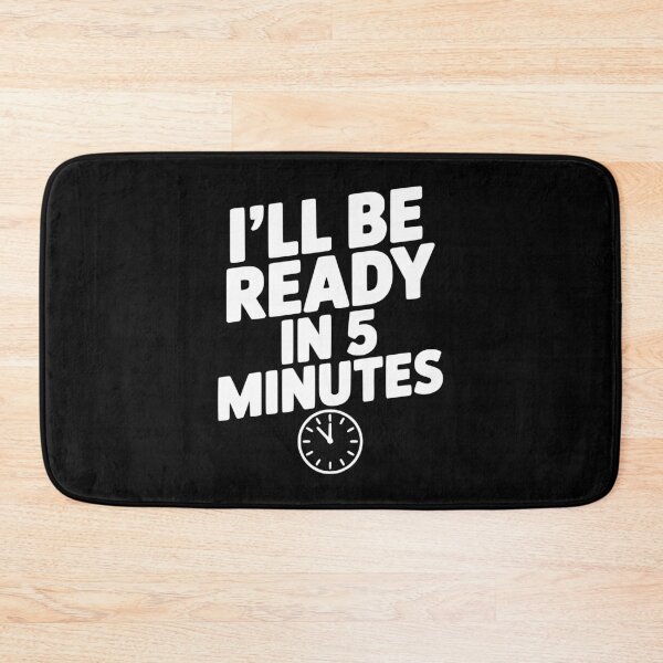 Item preview, I'll Be Ready in 5 Minutes designed and sold by Frank Ring.