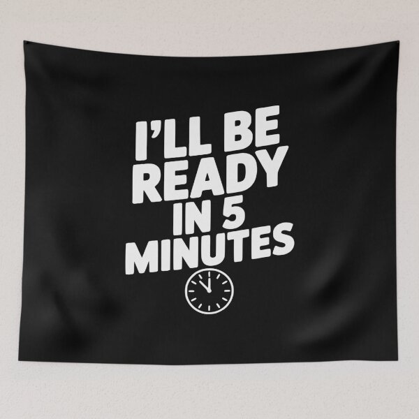 Item preview, I'll Be Ready in 5 Minutes designed and sold by Frank Ring.