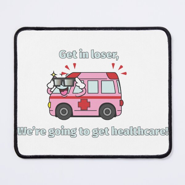 Item preview, Get In Loser We're Getting Healthcare | Healthcare Reform Satire designed and sold by The Amber Bird.