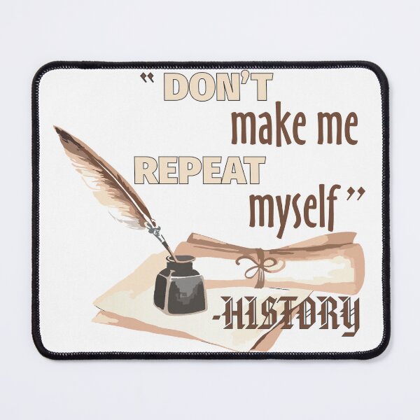 Item preview, Don't Make Me Repeat Myself | History Quote Political Commentary designed and sold by The Amber Bird.