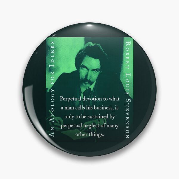 Item preview, Robert Louis Stevenson quote: Perpetual devotion to what a man calls his business, is only to be sustained by perpetual neglect of many other things. designed and sold by artbleed.