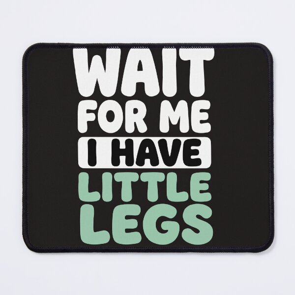 Item preview, Wait For Me I Have Little Legs:Sarcastic Comedy Relatable Meme designed and sold by Fliflat.
