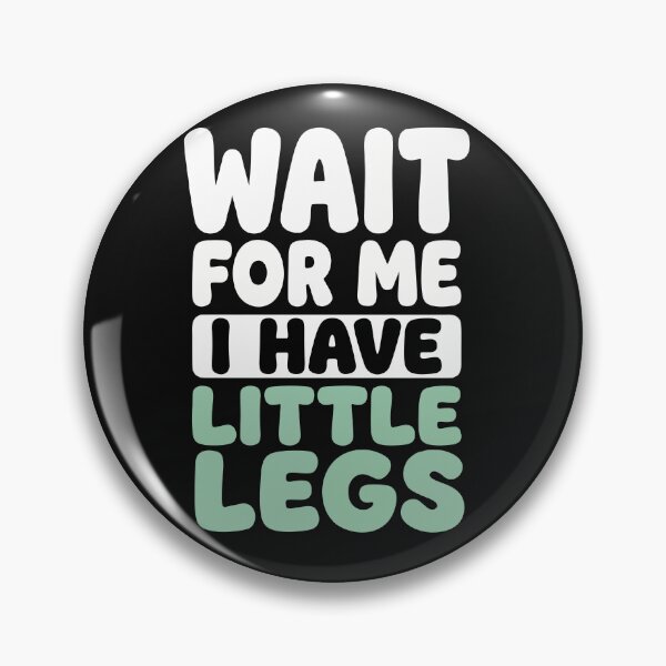 Item preview, Wait For Me I Have Little Legs:Sarcastic Comedy Relatable Meme  designed and sold by Fliflat.
