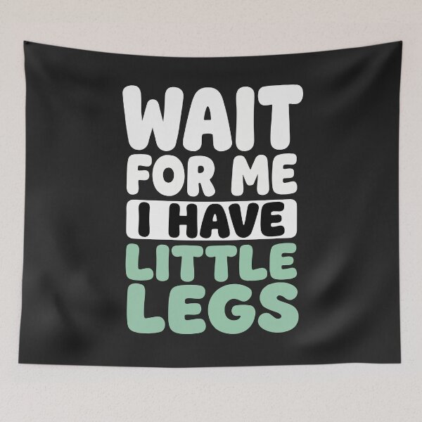 Item preview, Wait For Me I Have Little Legs:Sarcastic Comedy Relatable Meme  designed and sold by Fliflat.