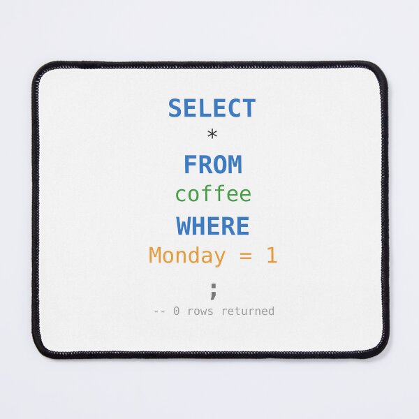 Item preview, SELECT FROM Coffee WHERE Monday SQL Query Humour designed and sold by ShirtDotExe.