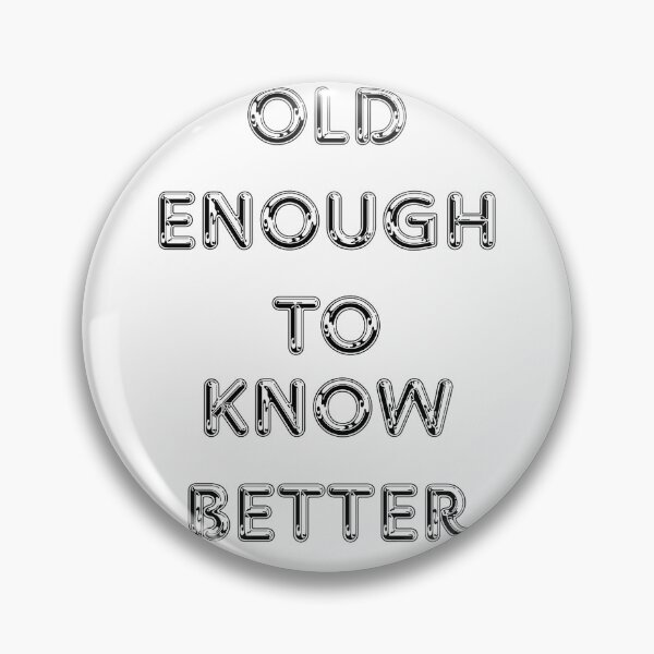 Item preview, Old Enough To Know Better Quote designed and sold by Snedsdigital.