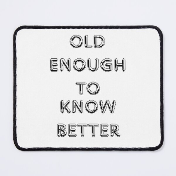 Item preview, Old Enough To Know Better Quote designed and sold by Snedsdigital.