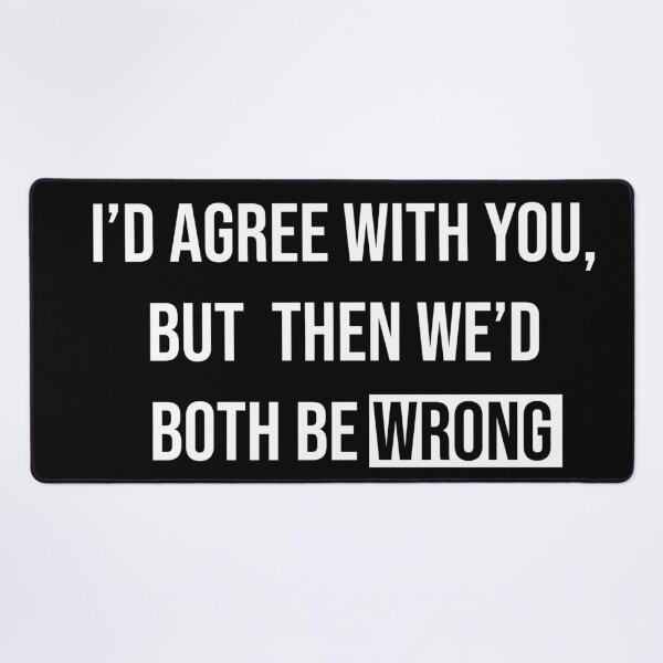 Item preview, Witty "I’d Agree With You" Sarcastic Quote designed and sold by Vision Crafted.