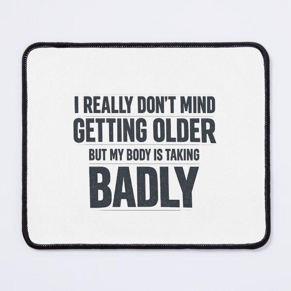 Item preview, I Really Dont Mind Getting Older but My Body is Taking Badly designed and sold by faridman.