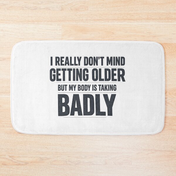 Item preview, I Really Dont Mind Getting Older but My Body is Taking Badly designed and sold by faridman.