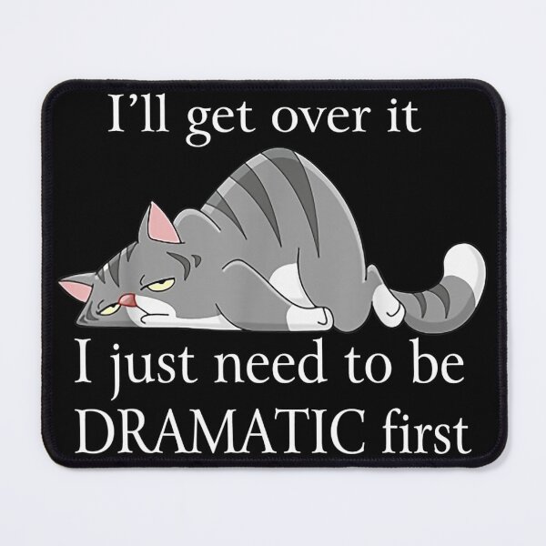 Item preview, I'll Get Over It I Just Need To Be Dramatic First Funny Cat designed and sold by ElliKlemato.