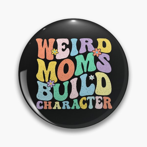 Item preview, Having A Weird Mom Builds Character, Weird Moms Build Character, Stay Weird designed and sold by graphic-genie.