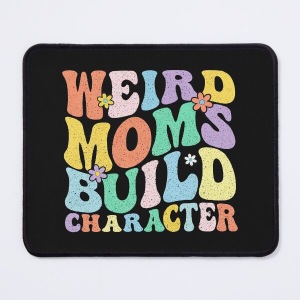 Item preview, Having A Weird Mom Builds Character, Weird Moms Build Character, Stay Weird designed and sold by graphic-genie.