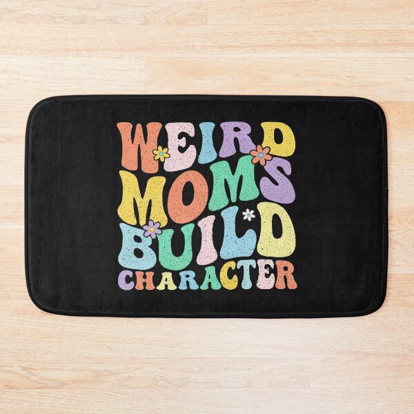 Item preview, Having A Weird Mom Builds Character, Weird Moms Build Character, Stay Weird designed and sold by graphic-genie.