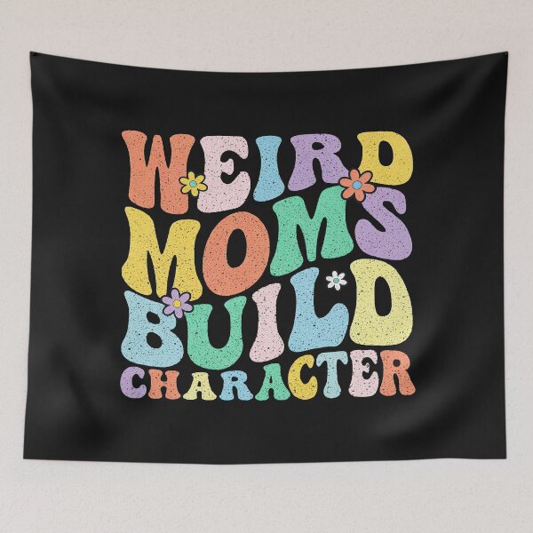 Item preview, Having A Weird Mom Builds Character, Weird Moms Build Character, Stay Weird designed and sold by graphic-genie.