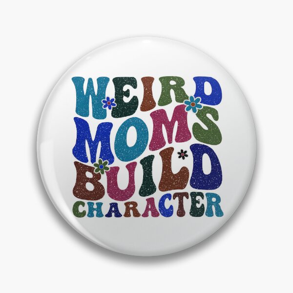 Item preview, Having A Weird Mom Builds Character, Weird Moms Build Character, Stay Weird designed and sold by graphic-genie.