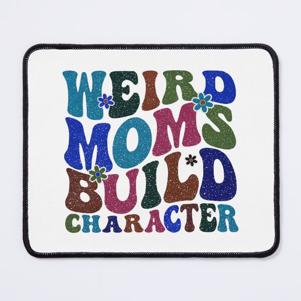 Item preview, Having A Weird Mom Builds Character, Weird Moms Build Character, Stay Weird designed and sold by graphic-genie.