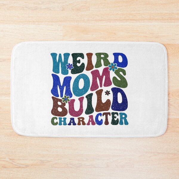 Item preview, Having A Weird Mom Builds Character, Weird Moms Build Character, Stay Weird designed and sold by graphic-genie.