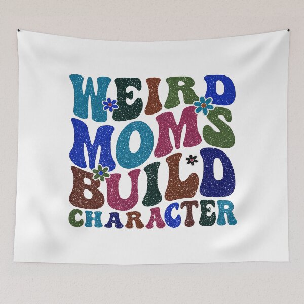 Item preview, Having A Weird Mom Builds Character, Weird Moms Build Character, Stay Weird designed and sold by graphic-genie.